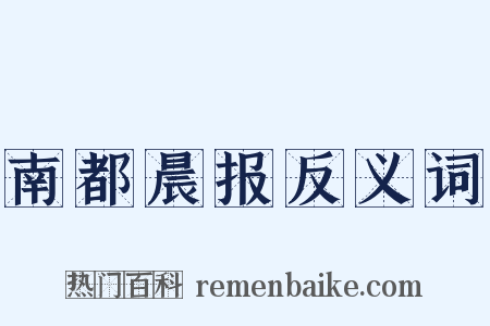南都晨报反义词是什么意思的图片